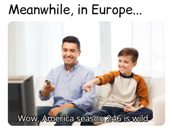 dank memes - Meanwhile, in Europe... Wow, America season 246 is wild