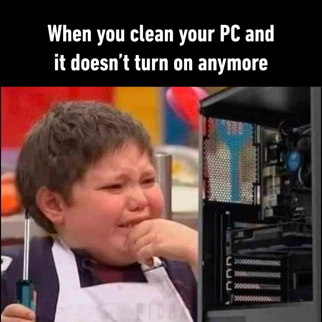dank memes - you clean your pc and it doesn t turn on anymore - When you clean your Pc and it doesn't turn on anymore Lee