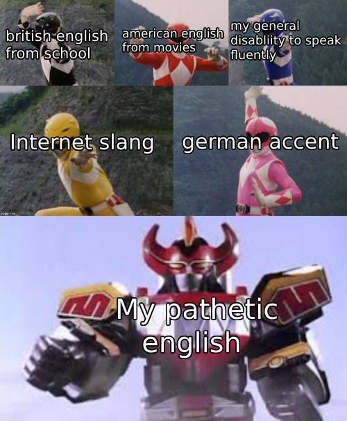 funny memes - dank memes - power rangers morphing meme - my general british english american english disabliity to speak from school from movies fluently Internet slang german accent My pathetic english