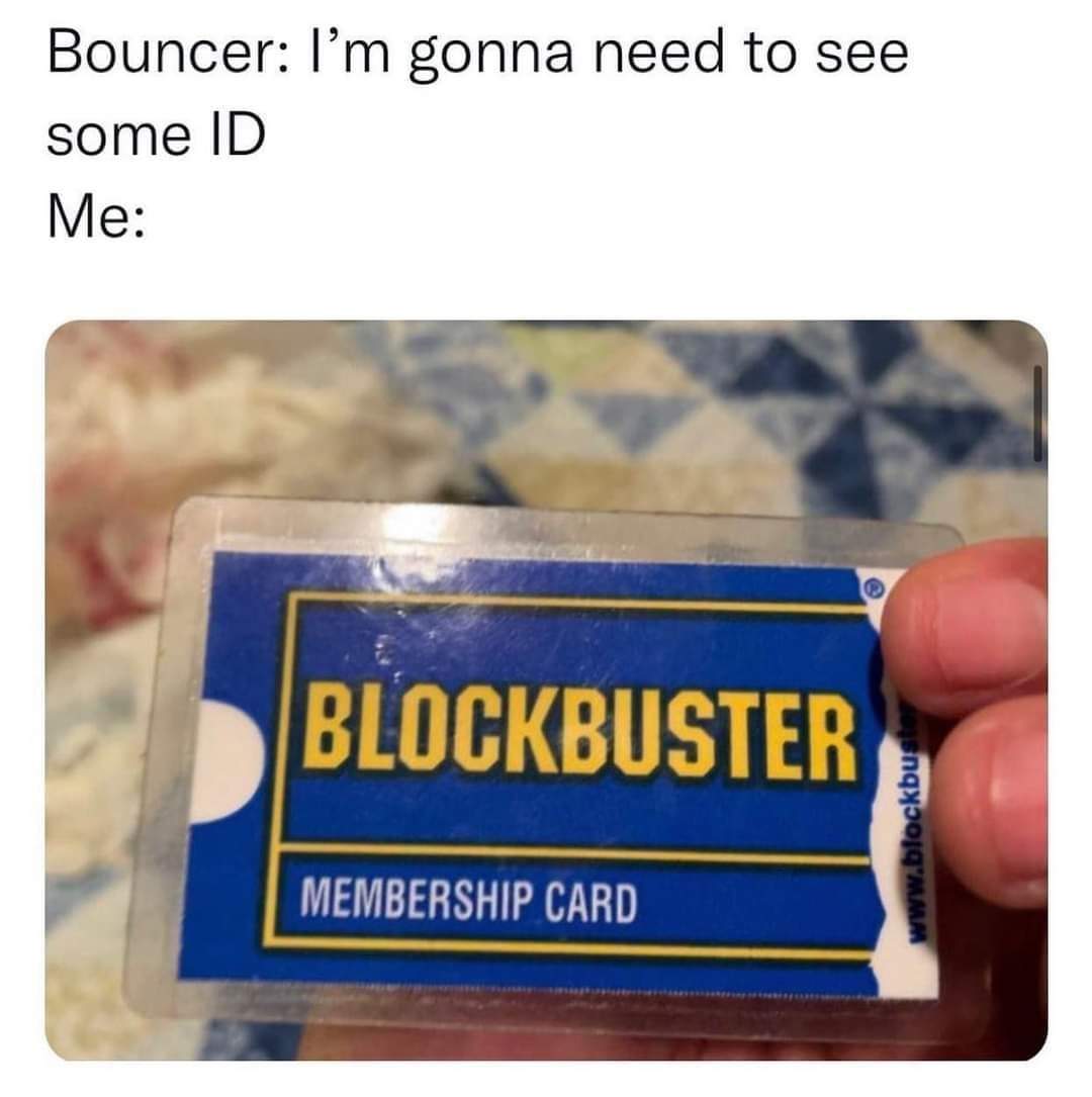 dank memes - bouncer blockbuster card - Bouncer I'm gonna need to see some Id Me Blockbuster Membership Card