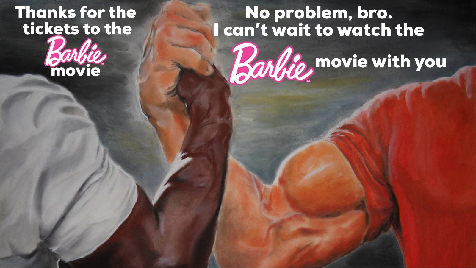 dank memes - funny memes -solidarity handshake meme - Thanks for the tickets to the Barbie movie No problem, bro. I can't wait to watch the Barbie movie with you
