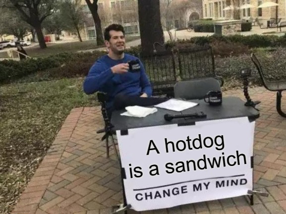 dank memes - quotes and sayings - A hotdog is a sandwich Change My Mind