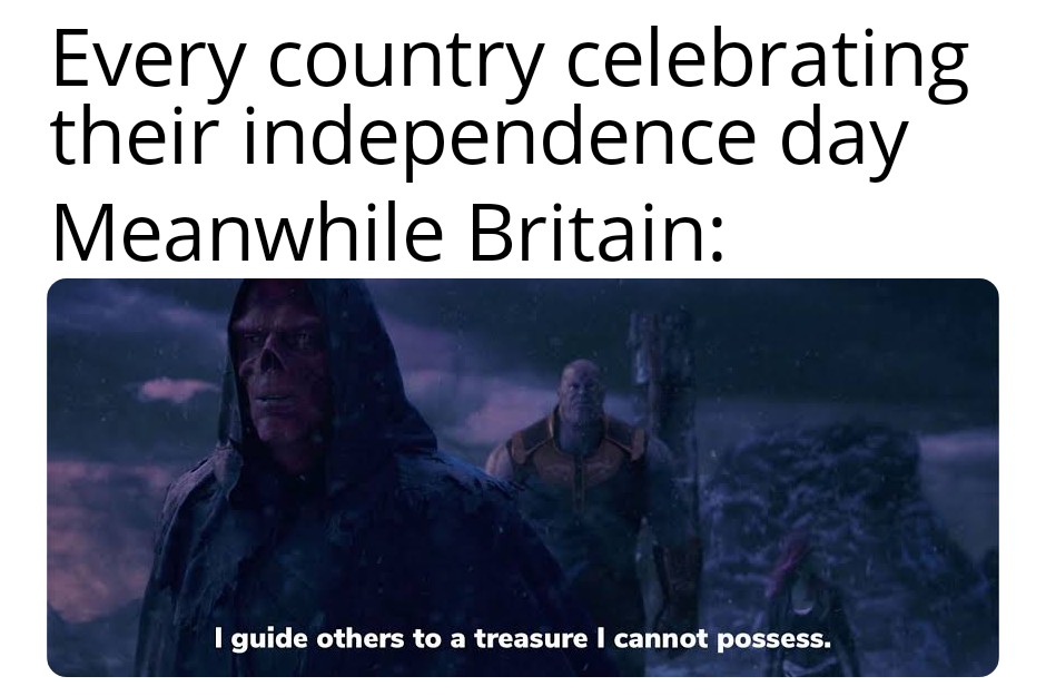 dank memes - guide others to a treasure i cannot possess meme - Every country celebrating their independence day Meanwhile Britain I guide others to a treasure I cannot possess.