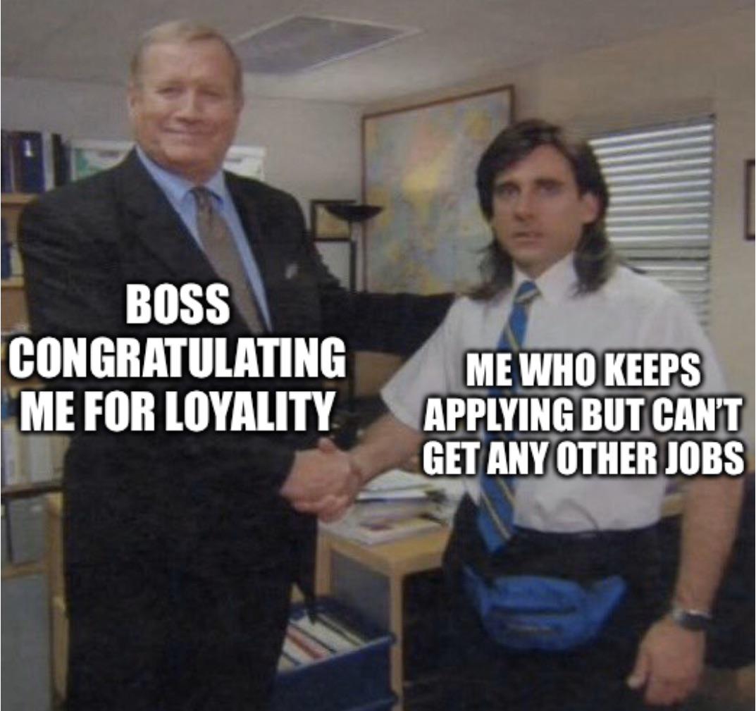 dank memes - funny memes - michael the office long hair - Boss Congratulating Me For Loyality Me Who Keeps Applying But Can'T Get Any Other Jobs