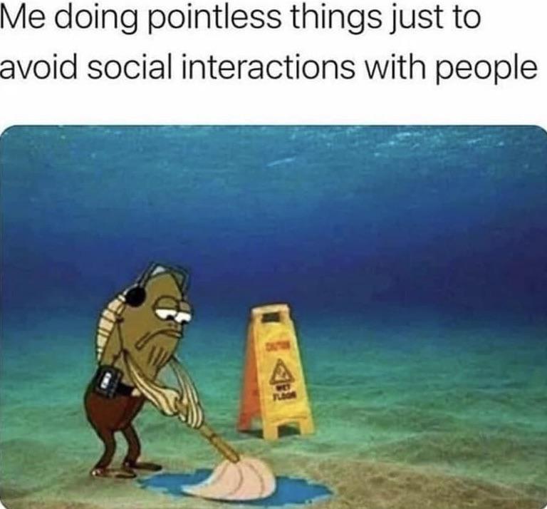 funny memes - dank memes - fish from spongebob mopping - Me doing pointless things just to avoid social interactions with people Wet Floor