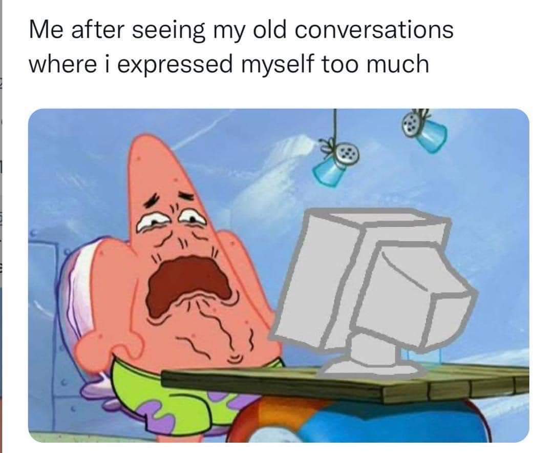 funny memes - dank memes - funny 6th grade memes - Me after seeing my old conversations where i expressed myself too much