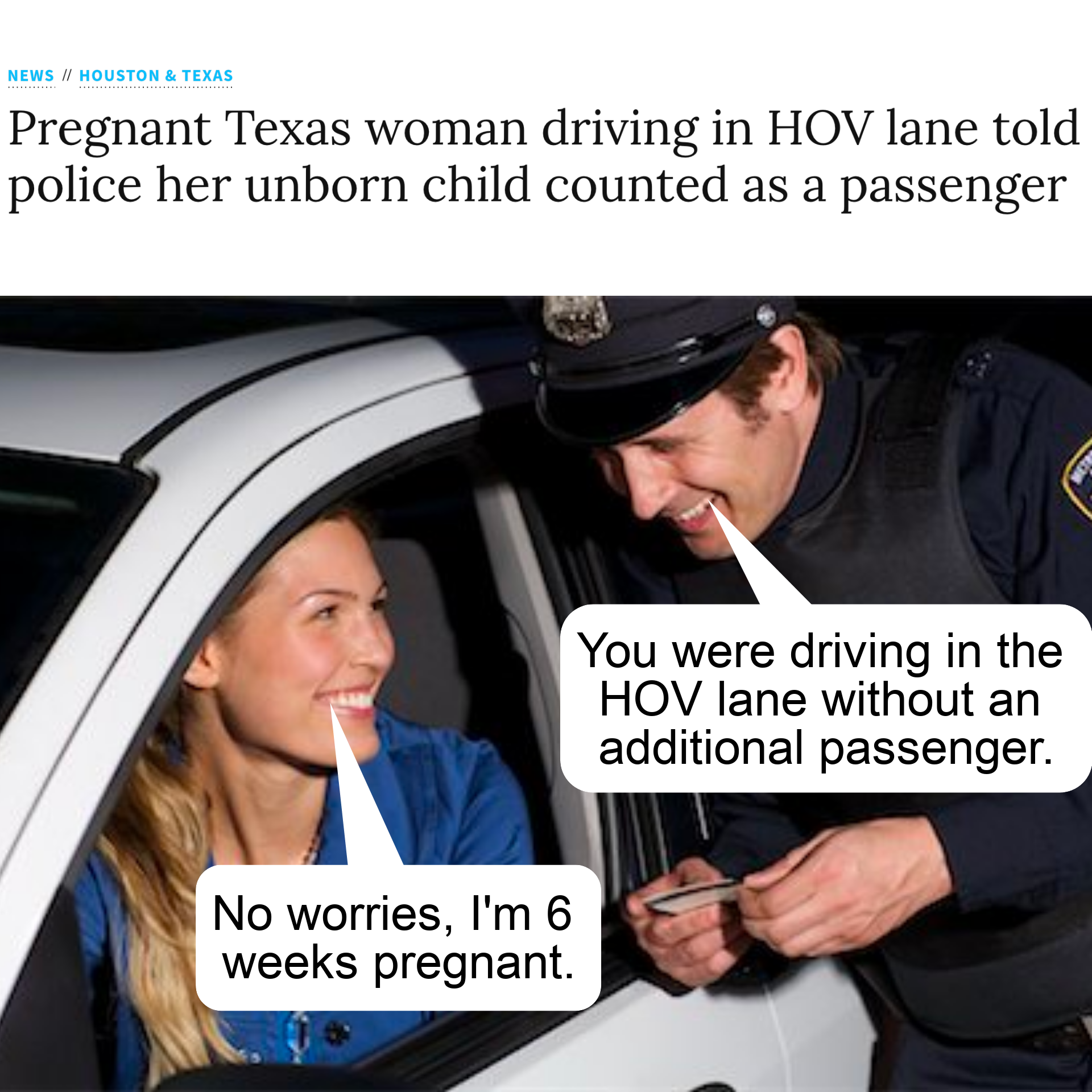 funny memes - dank memes - photo caption - News Houston & Texas Pregnant Texas woman driving in Hov lane told police her unborn child counted as a passenger You were driving in the Hov lane without an additional passenger. No worries, I'm 6 weeks pregnant