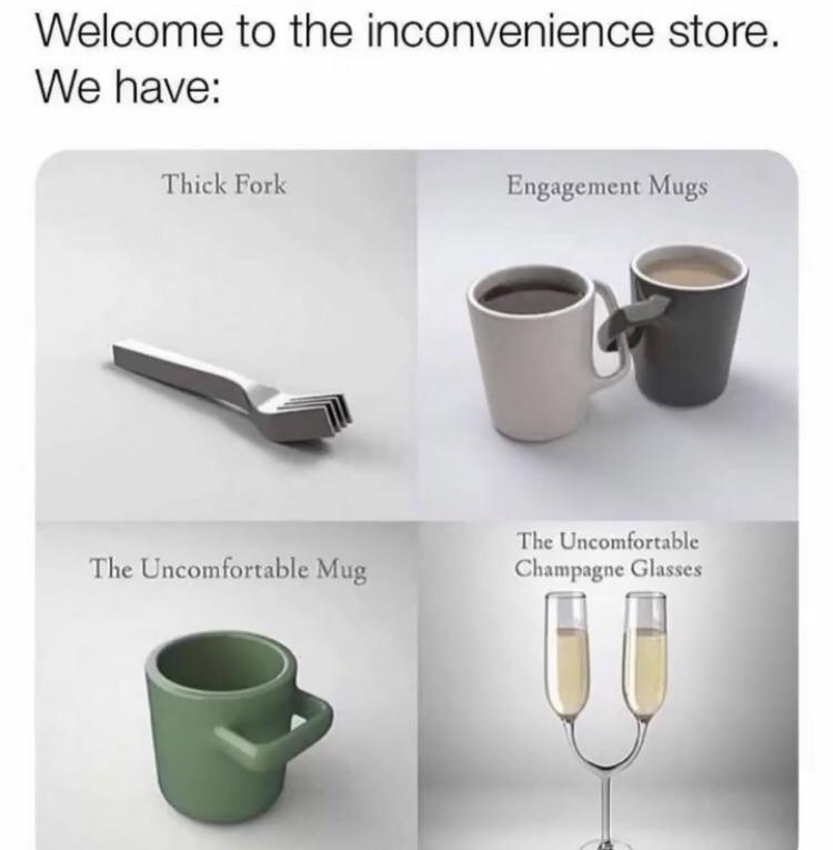 funny memes - dank memes - inconvenience store meme - Welcome to the inconvenience store. We have Thick Fork The Uncomfortable Mug Engagement Mugs The Uncomfortable Champagne Glasses