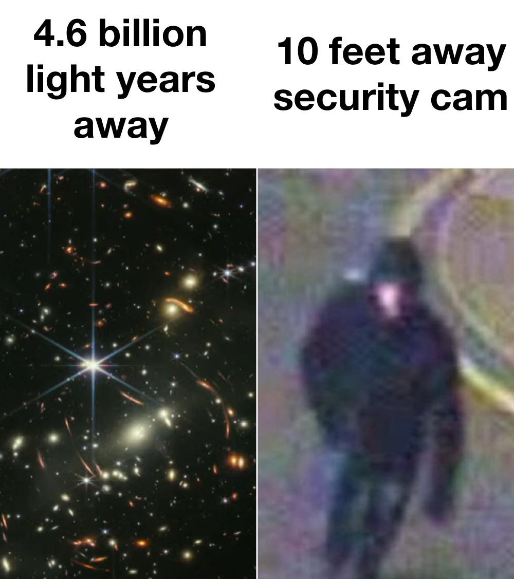 funny memes - dank memes - security cameras be like have you seen - 4.6 billion light years away 10 feet away security cam