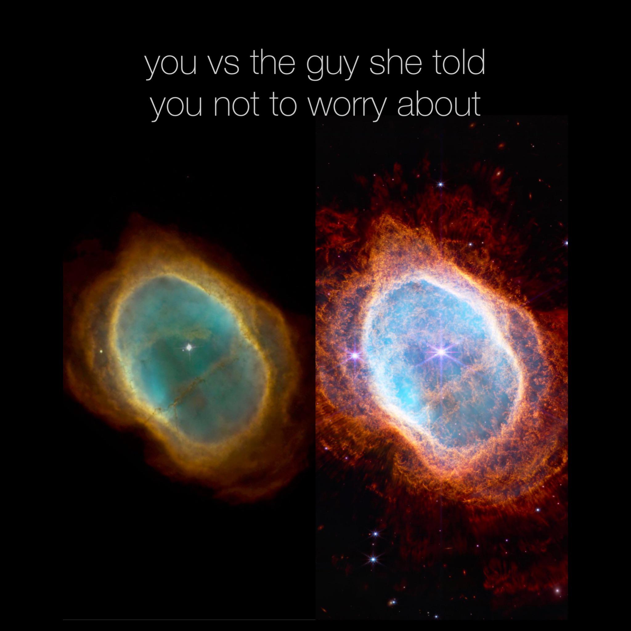 dank memes - ngc 3132 - you vs the guy she told you not to worry about