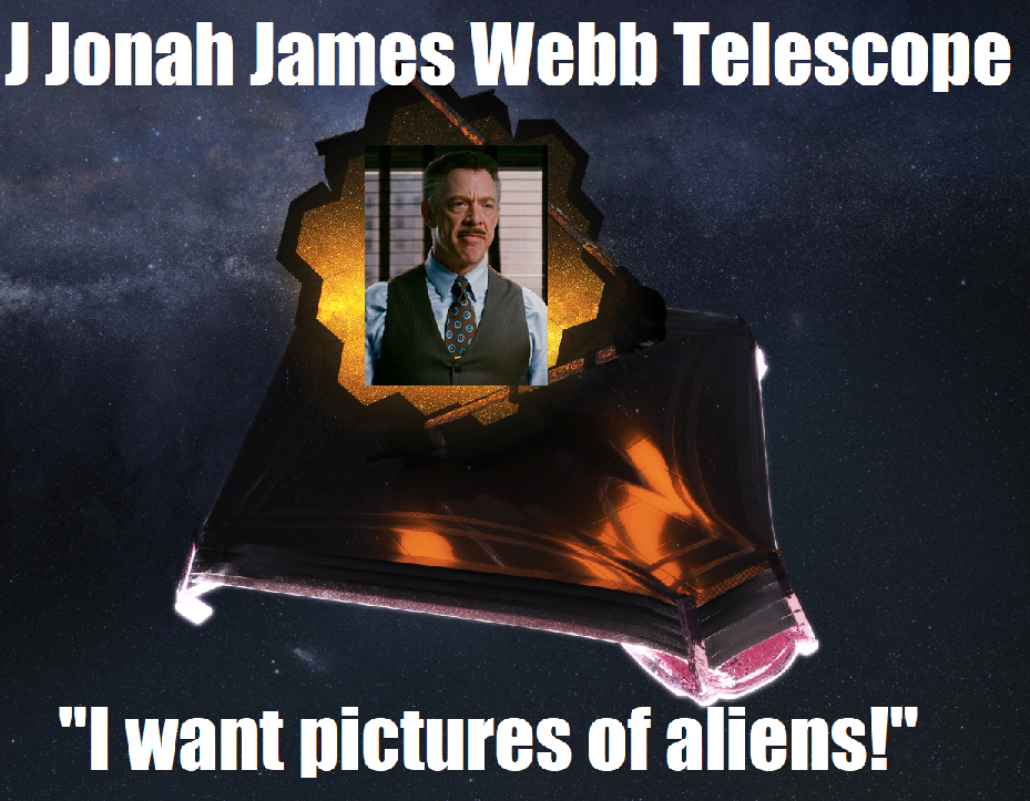 dank memes - james webb space telescope - J Jonah James Webb Telescope "I want pictures of aliens!"