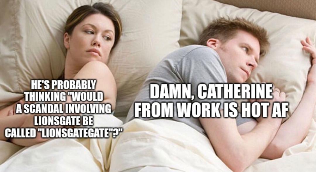 dank memes - he's probably thinking about other girls meme - He'S Probably Thinking "Would A Scandal Involving Lionsgate Be Called "Lionsgategate"?" Damn, Catherine From Work Is Hot Af