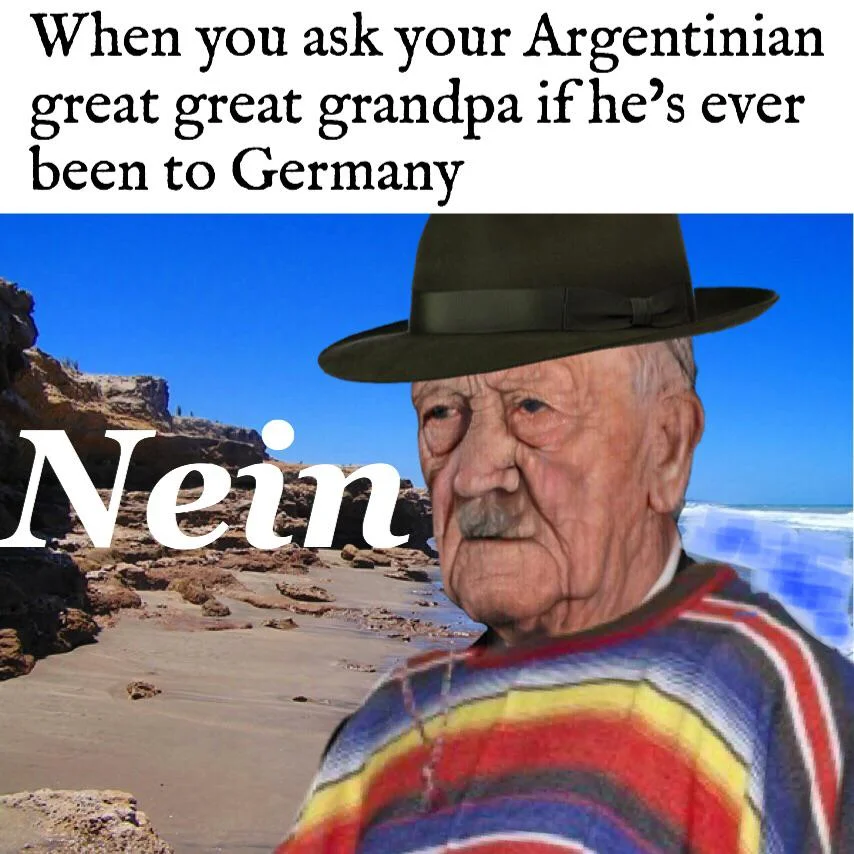 dank memes - you ask your argentinian grandpa - When you ask your Argentinian great great grandpa if he's ever been to Germany Nein