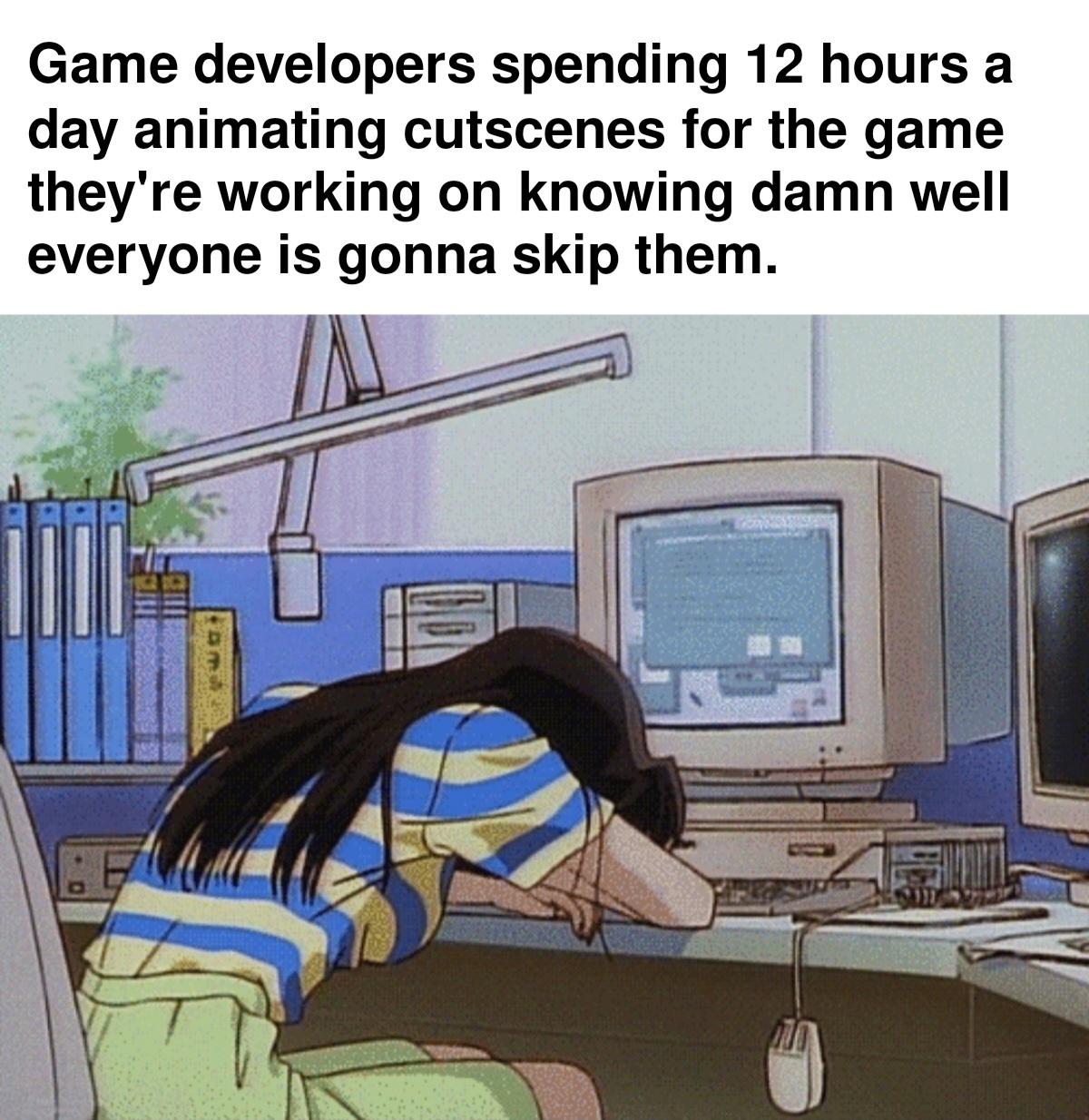 dank memes - aesthetic anime 90s gif - Game developers spending 12 hours a day animating cutscenes for the game they're working on knowing damn well everyone is gonna skip them. 1604