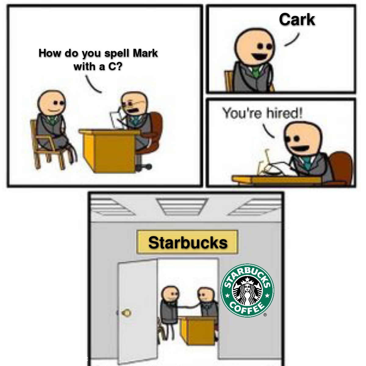 dank memes - funny memes - How do you spell Mark with a C? You're hired! Starbucks Star Jcks Cark Coffee
