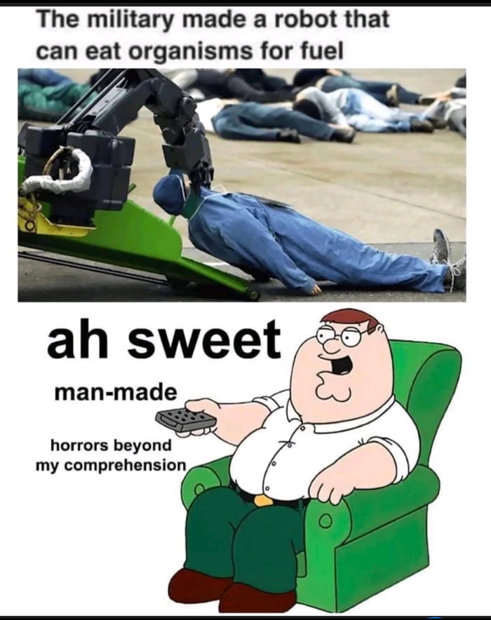 dank memes - funny memes - cartoon - The military made a robot that can eat organisms for fuel ah sweet manmade horrors beyond my comprehension