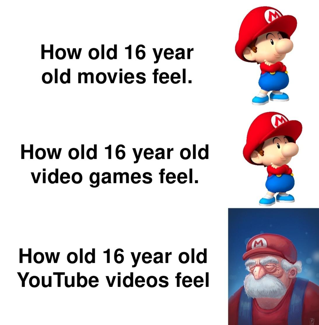 funny memes - dank memes - cartoon - How old 16 year old movies feel. How old 16 year old video games feel. How old 16 year old YouTube videos feel M