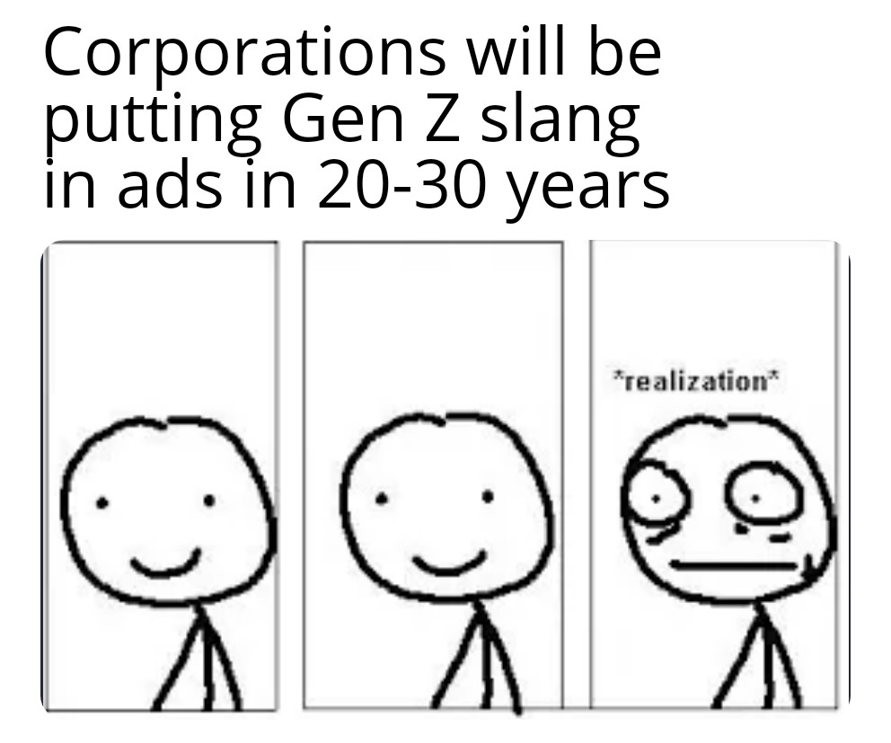 funny memes - dank memes - smile - Corporations will be putting Gen Z slang in ads in 2030 years realization