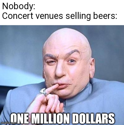 funny memes - dank memes - doctor evil - Nobody Concert venues selling beers One Million Dollars