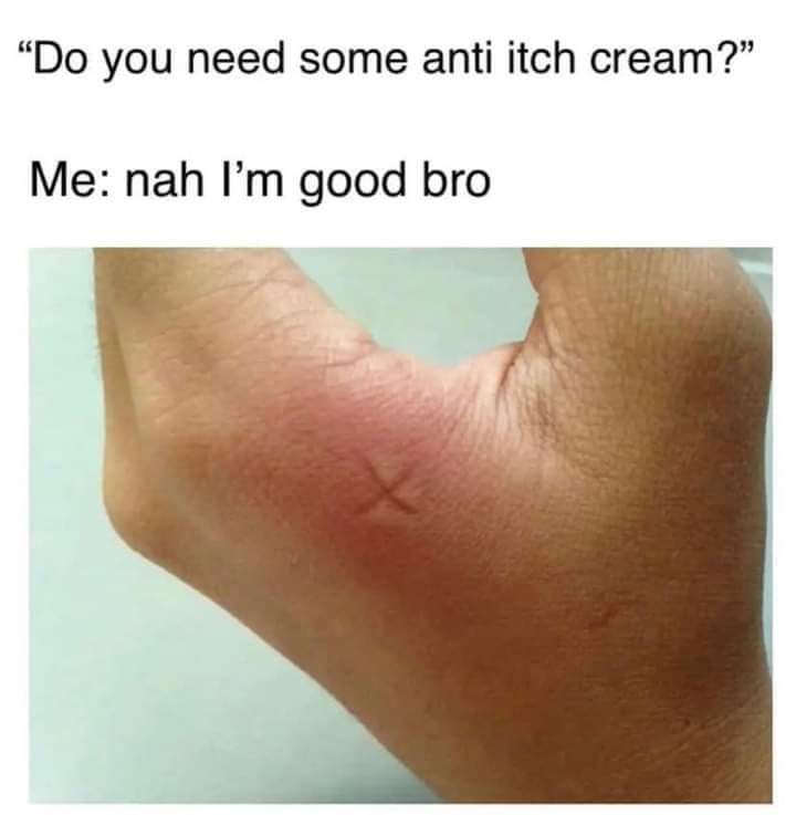 dank memes - funny memes - hand - "Do you need some anti itch cream?" Me nah I'm good bro