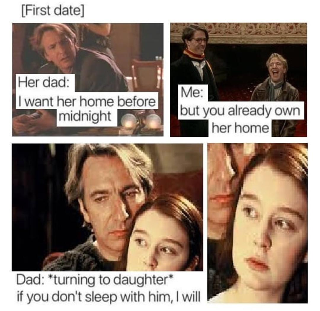 dank memes - funny memes - if you dont sleep with him i will meme - First date Her dad I want her home before midnight Me but you already own her home Dad turning to daughter if you don't sleep with him, I will
