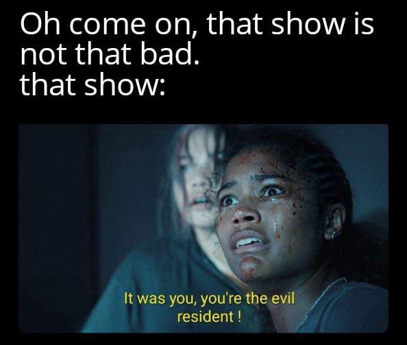 funny memes --  resident evil billie wesker - Oh come on, that show is not that bad. that show It was you, you're the evil resident!