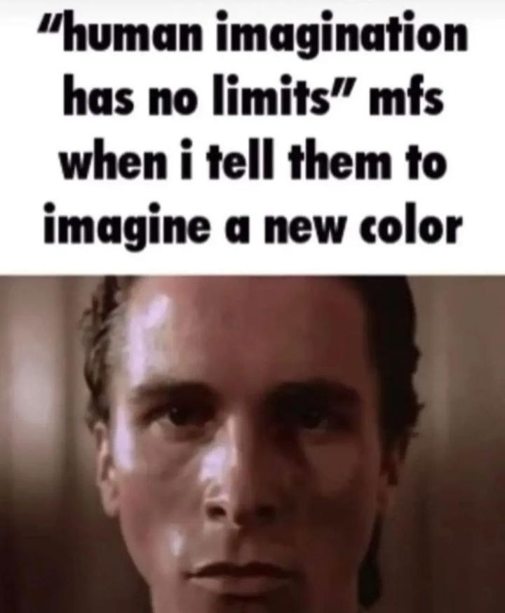 funny memes - imagine a new color meme - "human imagination has no limits" mfs when i tell them to imagine a new color
