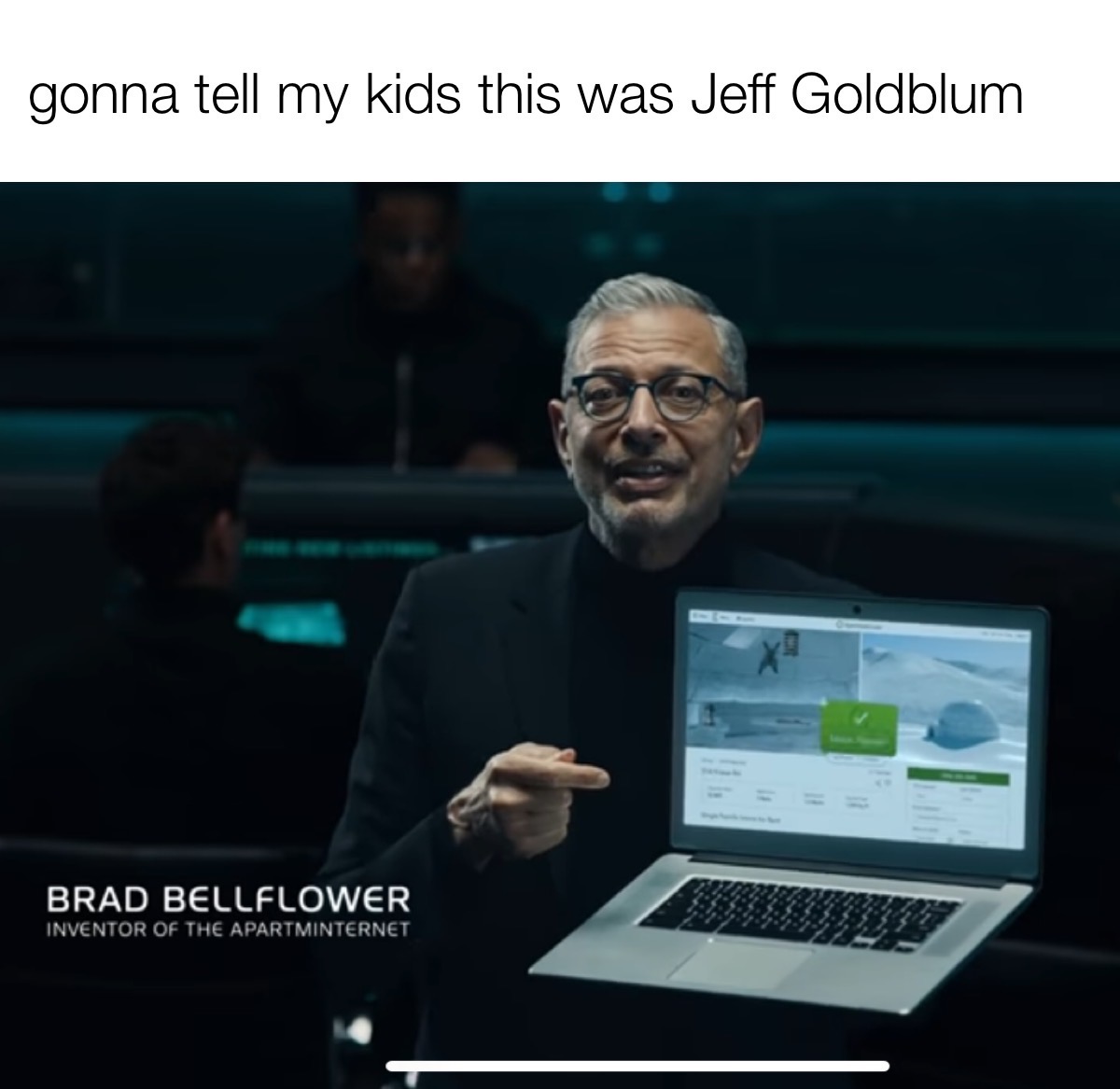 funny memes - dank memes - presentation - gonna tell my kids this was Jeff Goldblum Brad Bellflower Inventor Of The Apartminternet