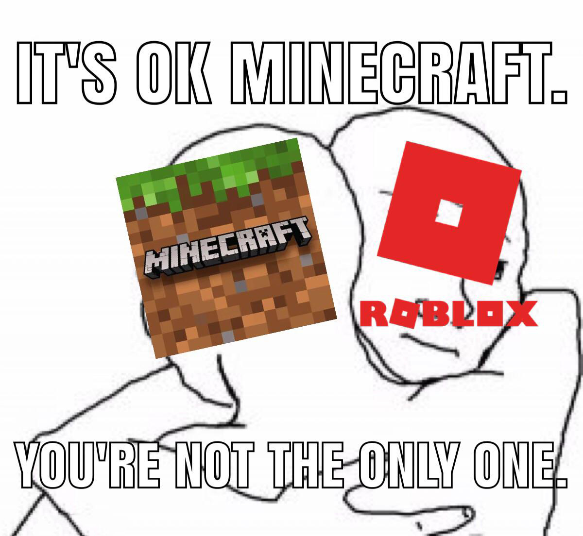 funny memes - dank memes - know that feel bro - It'S Ok Minecraft. D Roblox Minecraft J You'Re Not The Only One!
