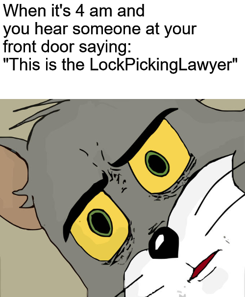 dank memes - funny memes - they had us in the first half not gonna lie meme - When it's 4 am and you hear someone at your front door saying "This is the LockPicking Lawyer" .