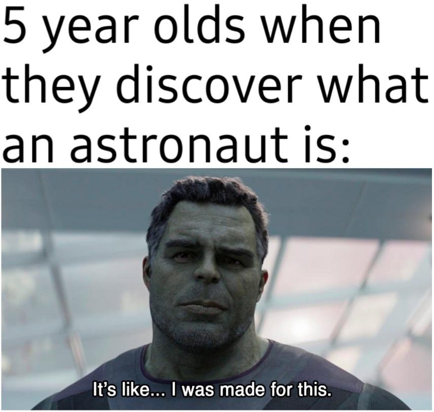 funny memes - facial expression - 5 year olds when they discover what an astronaut is St It's ... I was made for this.