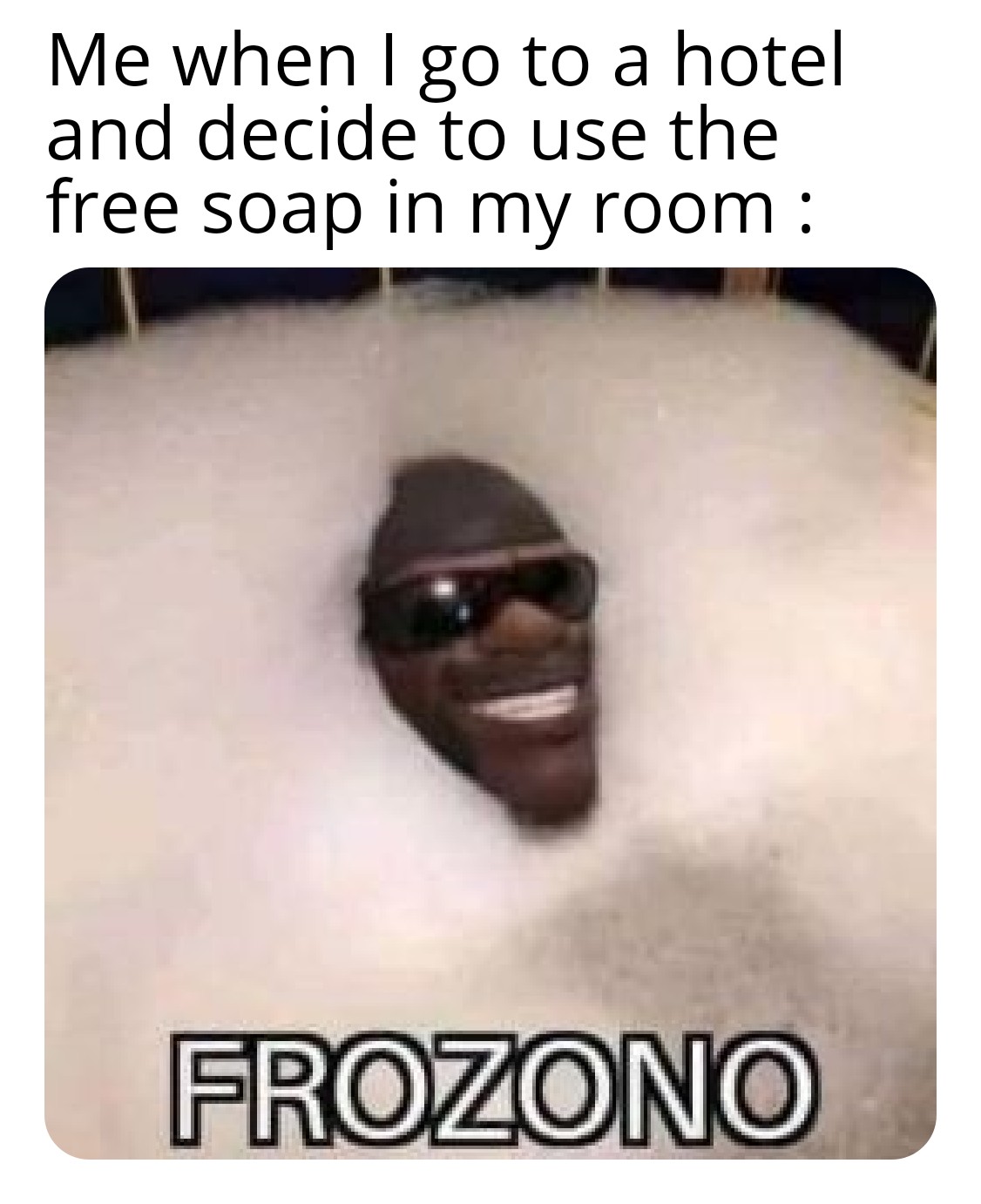 funny memes - Me when I go to a hotel and decide to use the free soap in my room Frozono
