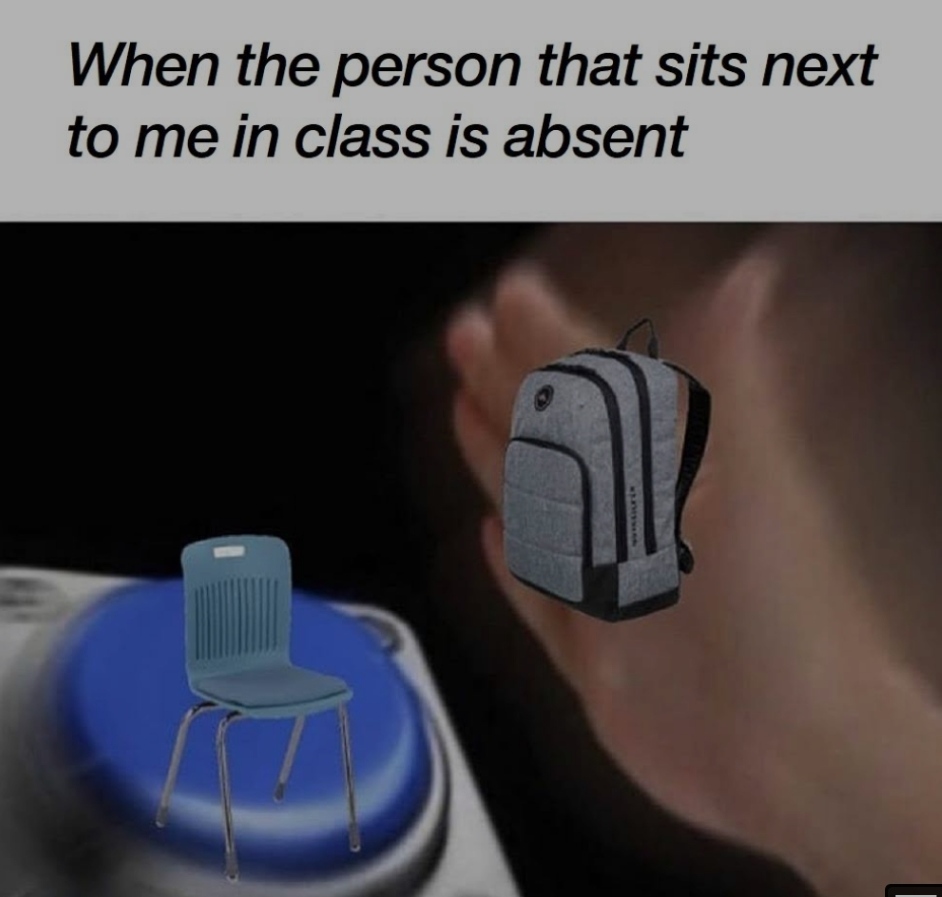 dank memes - communication - When the person that sits next to me in class is absent