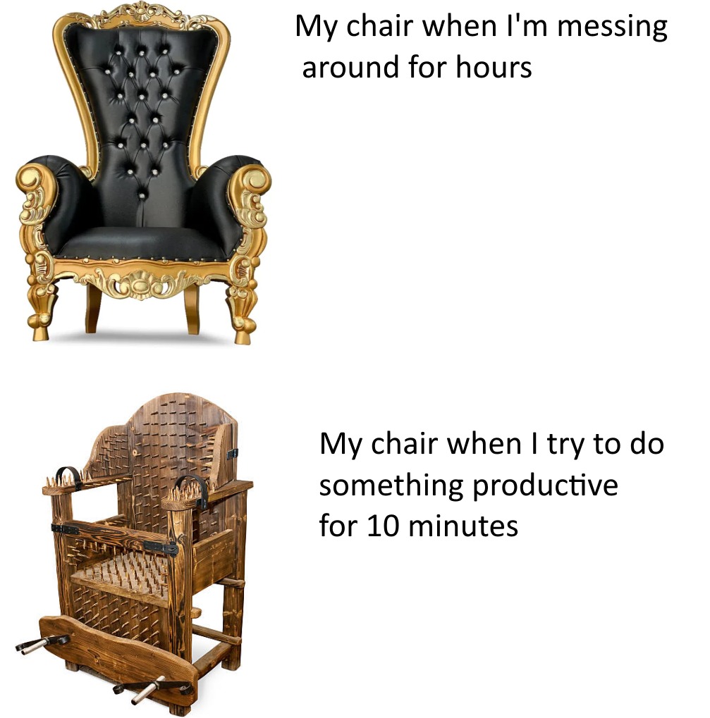 dank memes - throne chair rental - My chair when I'm messing around for hours My chair when I try to do something productive for 10 minutes