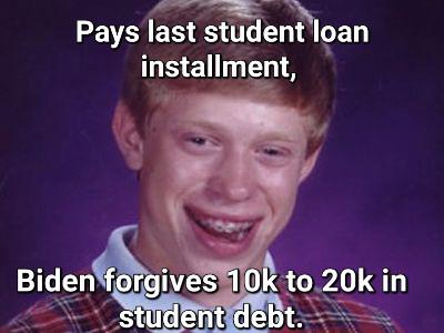 funny memes - Pays last student loan installment, Biden forgives 10k to 20k in student debt.