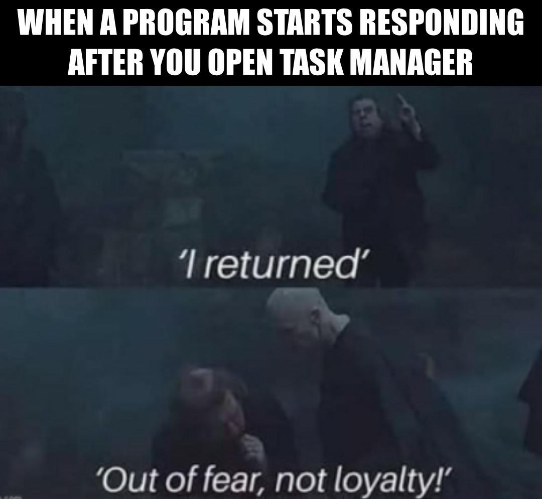 funny memes - film - When A Program Starts Responding After You Open Task Manager 'I returned" 'Out of fear, not loyalty!"