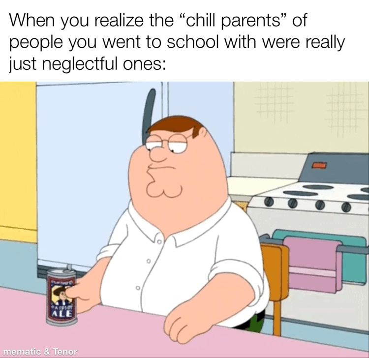 funny memes - cartoon - When you realize the "chill parents" of people you went to school with were really just neglectful ones mematic & Tenor BL3 7