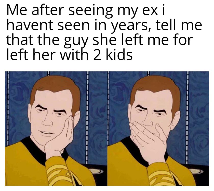 Monday Morning Randomness - funny naruto jokes naruto memes - Me after seeing my ex i havent seen in years, tell me that the guy she left me for left her with 2 kids Sto