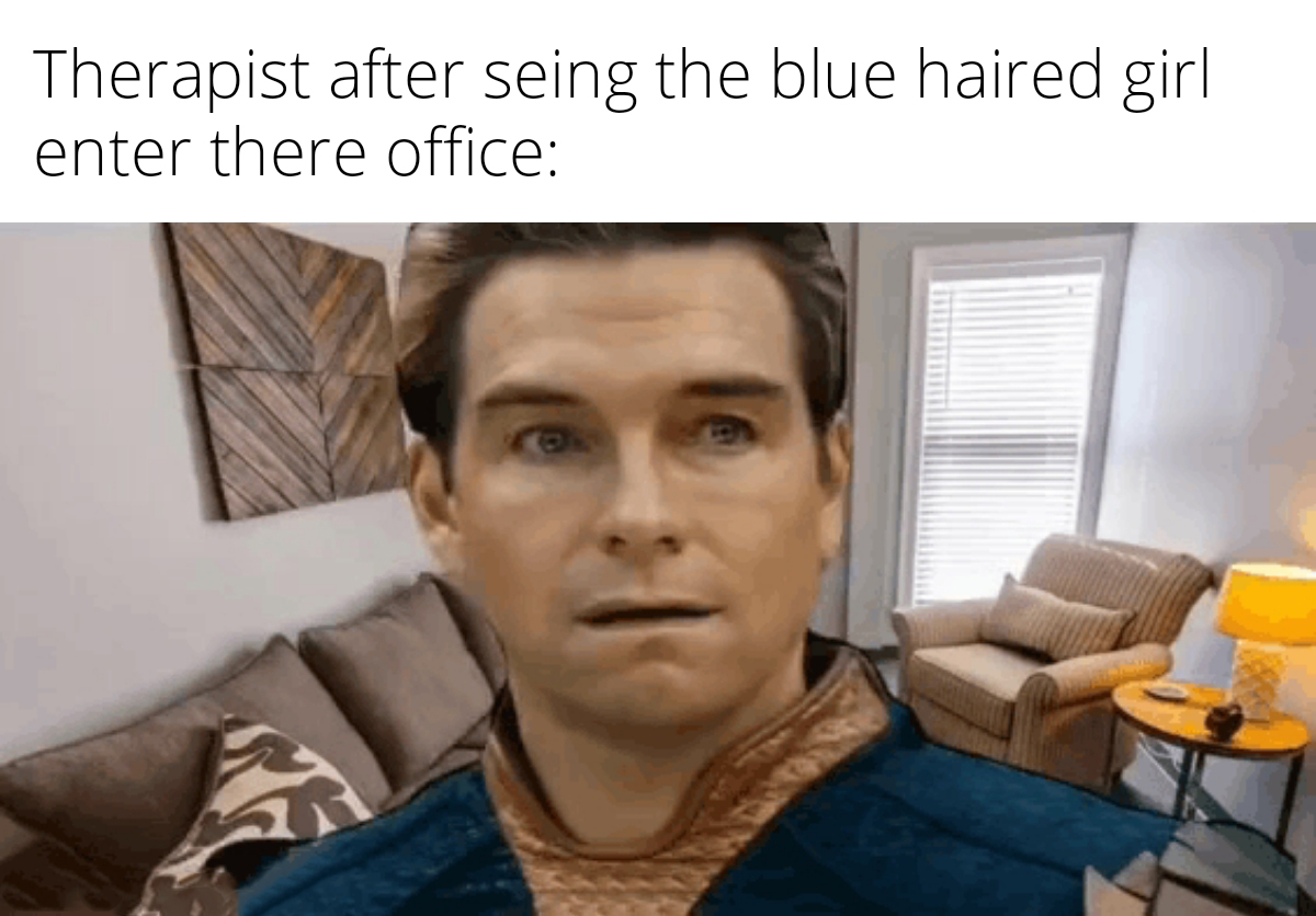 dank memes and pics - therapist office - Therapist after seing the blue haired girl enter there office