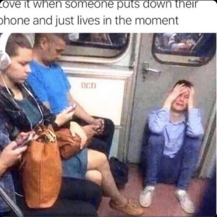 dank memes and pics - photo caption - Love it when someone puts down their phone and just lives in the moment