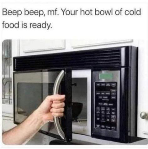 your hot plate of cold food is ready - Beep beep, mf. Your hot bowl of cold food is ready. Fp Bh