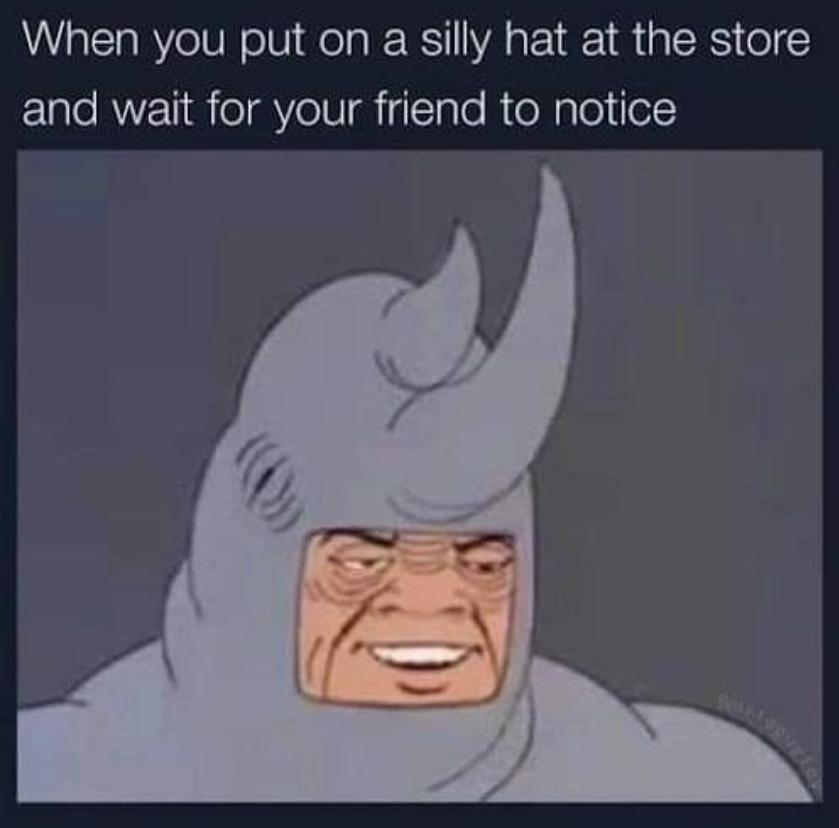 daily dose of randoms - huh huh meme - When you put on a silly hat at the store and wait for your friend to notice Bullscher