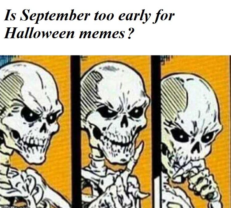 daily dose of randoms - cartoon - Is September too early for Halloween memes?