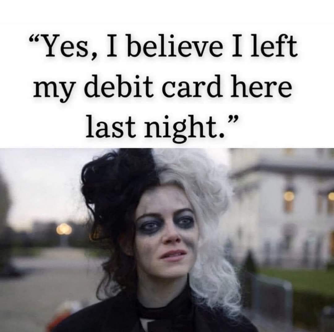 funny memes  - emma stone cruella - "Yes, I believe I left my debit card here last night."