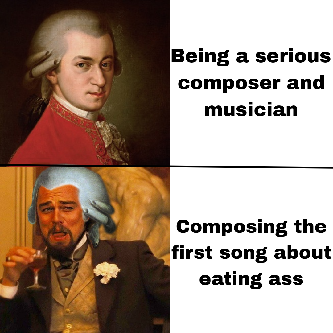 funny memes  - wolfgang amadeus mozart - Being a serious composer and musician Composing the first song about eating ass