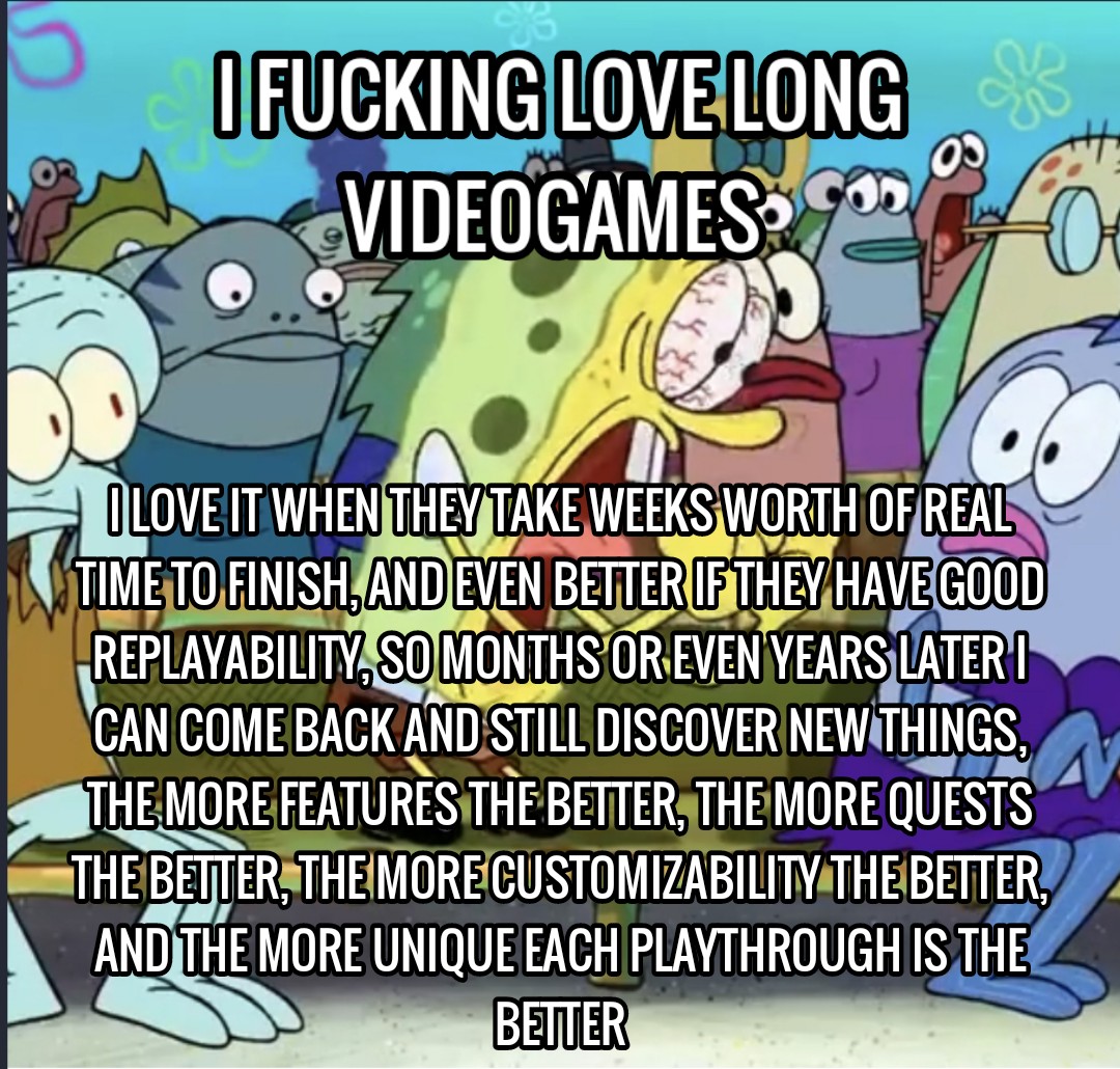 daily dose of randoms - cartoon - I Fucking Love Long Videogames He Olove It When They Take Weeks Worth Of Real Time To Finish, And Even Better If They Have Good Replayability, So Months Or Even Years Lateri Can Come Back And Still Discover New Things, Th