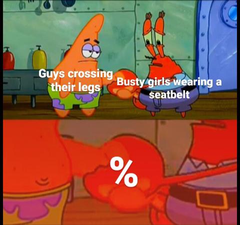 songhai empire memes - Guys crossing their legs Busty girls wearing a seatbelt % olo