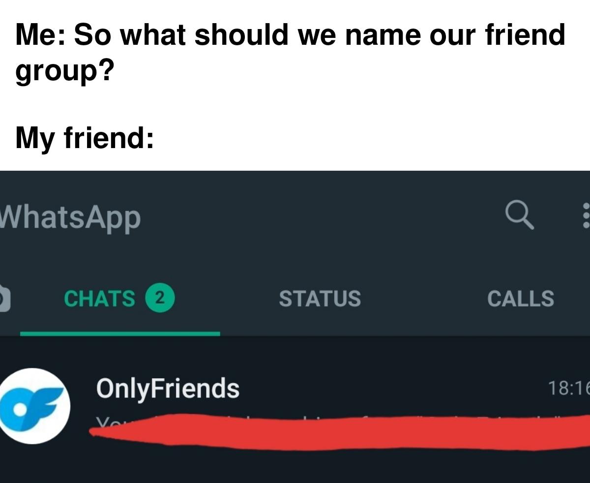 monday morning randomness - whatsapp chats - Me So what should we name our friend group? My friend WhatsApp D Chats 2 OnlyFriends Status Q Calls