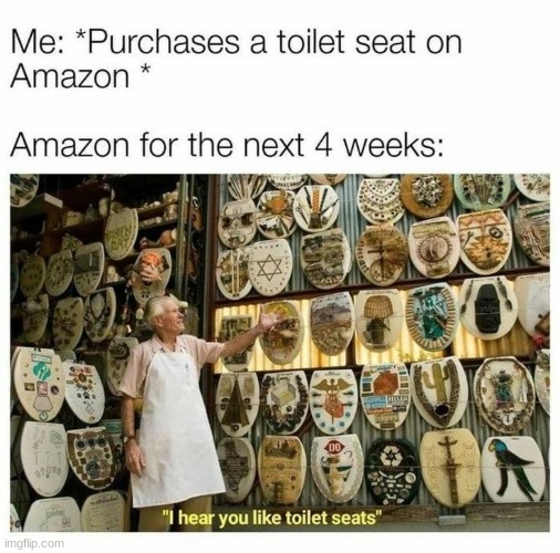 monday morning randomness - Me Purchases a toilet seat on Amazon Amazon for the next 4 weeks D Tit atyre imgflip.com 25%9 D Som Deles wwwm "I hear you toilet seats"