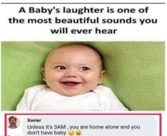 daily dose of randoms - xavier memes twitter - A Baby's laughter is one of the most beautiful sounds you will ever hear Xavier Unless it's 3AM, you are home alone and you don't have baby